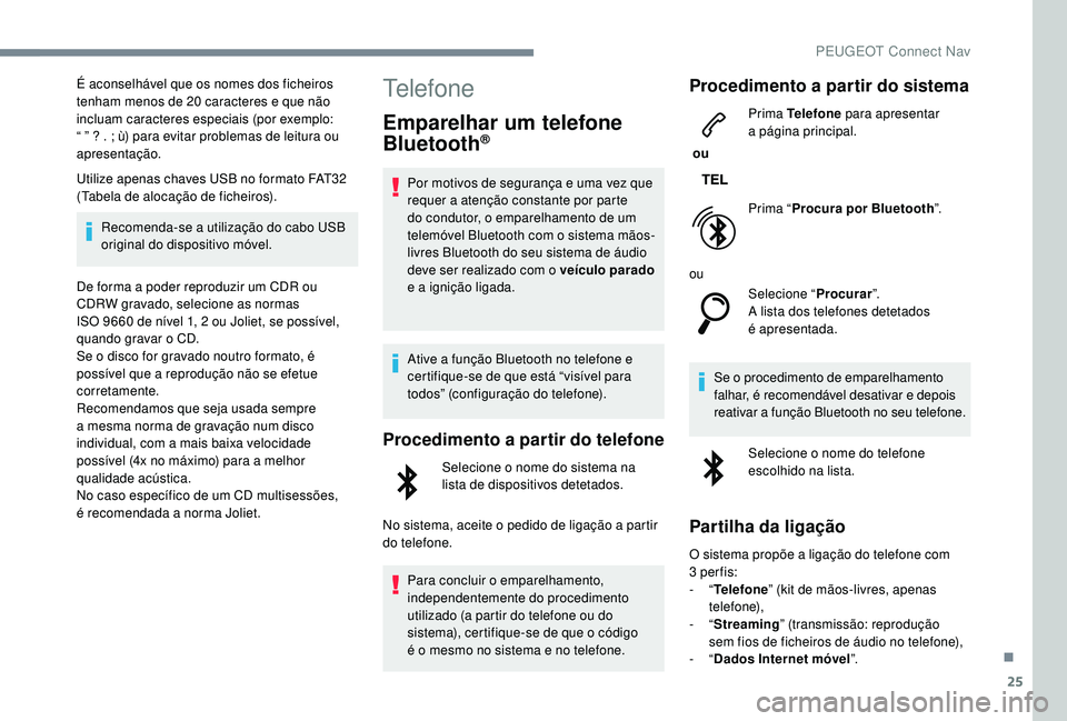 PEUGEOT 3008 2018  Manual de utilização (in Portuguese) 25
É aconselhável que os nomes dos ficheiros 
tenham menos de 20 caracteres e que não 
incluam caracteres especiais (por exemplo: 
“ ” ? . ; ù) para evitar problemas de leitura ou 
apresentaç
