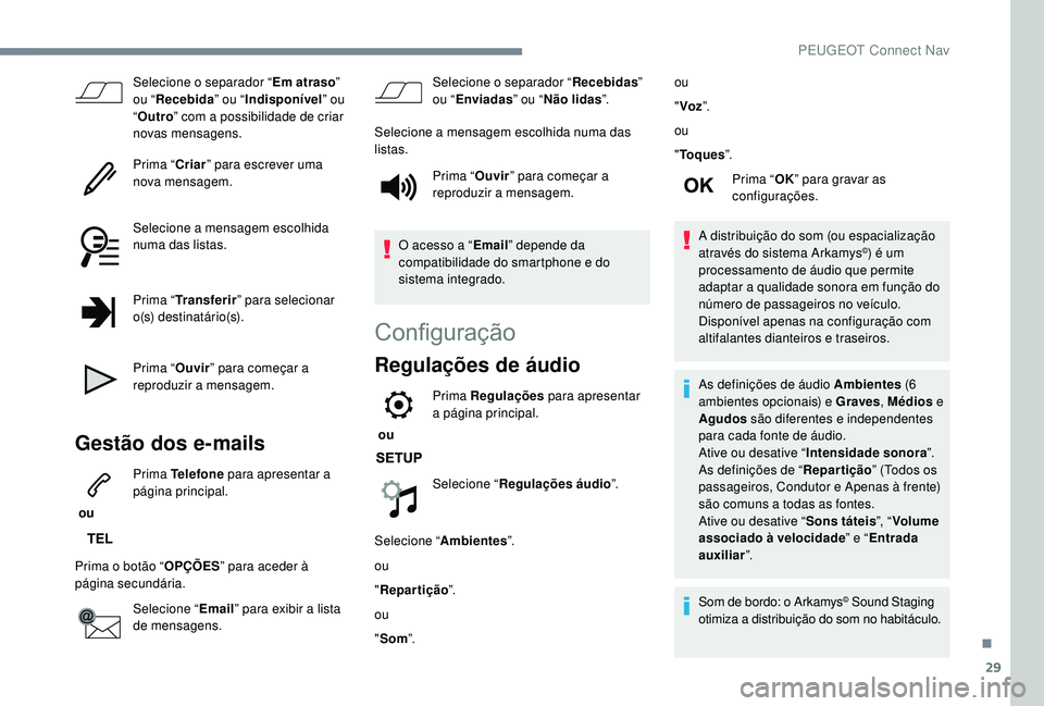 PEUGEOT 3008 2018  Manual de utilização (in Portuguese) 29
Selecione o separador “Em atraso” 
ou “ Recebida ” ou “Indisponível ” ou 
“ Outro ” com a possibilidade de criar 
novas mensagens.
Prima “ Criar” para escrever uma 
nova mensag