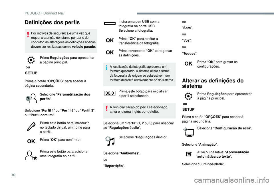 PEUGEOT 3008 2018  Manual de utilização (in Portuguese) 30
Definições dos perfis
Por motivos de segurança e uma vez que 
requer a atenção constante por parte do 
condutor, as alterações às definições apenas 
devem ser realizadas com o veículo pa