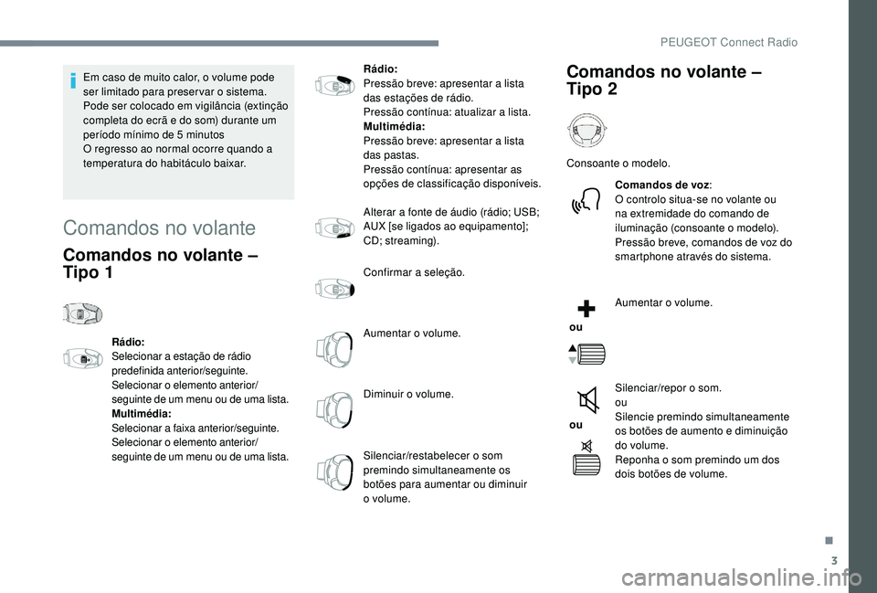 PEUGEOT 3008 2018 Manual de utilização (in Portuguese) 3
Em caso de muito calor, o volume pode
ser limitado para preservar o sistema.
Pode ser colocado em vigilância (extinção
completa do ecrã e do som) durante um
período mínimo de 5 minutos
O r PEUGEOT 3008 2018 Manual de utilização (in Portuguese) 3
Em caso de muito calor, o volume pode
ser limitado para preservar o sistema.
Pode ser colocado em vigilância (extinção
completa do ecrã e do som) durante um
período mínimo de 5 minutos
O r