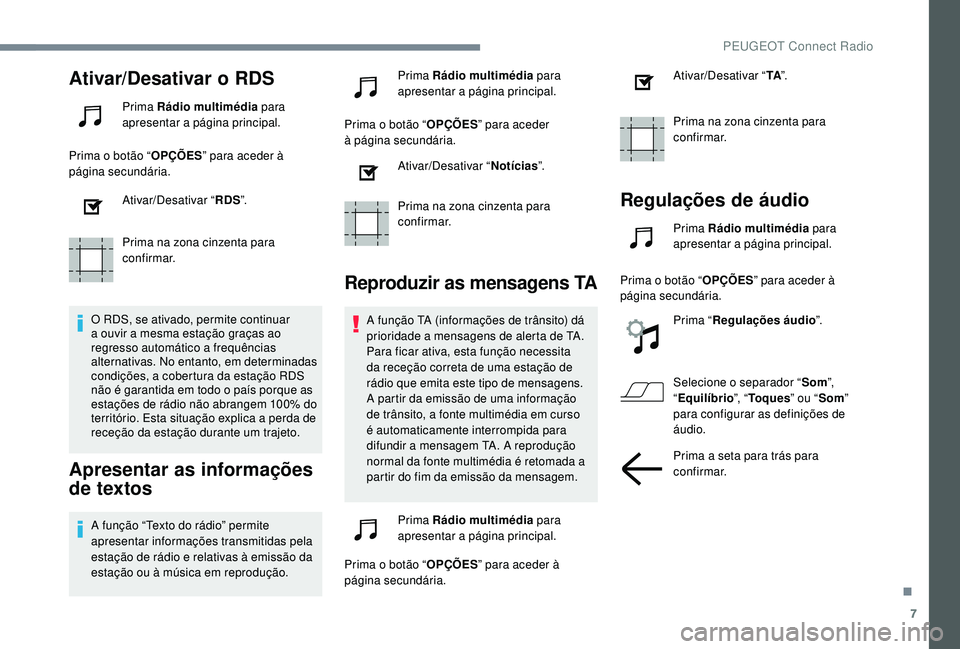 PEUGEOT 3008 2018 Manual de utilização (in Portuguese) 7
Ativar/Desativar o RDS
Prima Rádio multimédia para
apresentar a página principal.
Prima o botão “ OPÇÕES” para aceder à
página secundária.
Ativar/Desativar “ RDS”.
Prima na zona c PEUGEOT 3008 2018 Manual de utilização (in Portuguese) 7
Ativar/Desativar o RDS
Prima Rádio multimédia para
apresentar a página principal.
Prima o botão “ OPÇÕES” para aceder à
página secundária.
Ativar/Desativar “ RDS”.
Prima na zona c