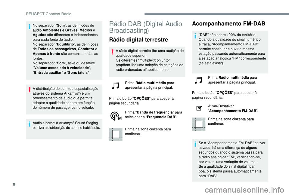 PEUGEOT 3008 2018 Manual de utilização (in Portuguese) 8
No separador “Som”, as definições de
áudio Ambientes e Graves , Médios e
Agudos são diferentes e independentes
para cada fonte de áudio.
No separador “ Equilíbrio”, as definiçõe PEUGEOT 3008 2018 Manual de utilização (in Portuguese) 8
No separador “Som”, as definições de
áudio Ambientes e Graves , Médios e
Agudos são diferentes e independentes
para cada fonte de áudio.
No separador “ Equilíbrio”, as definiçõe