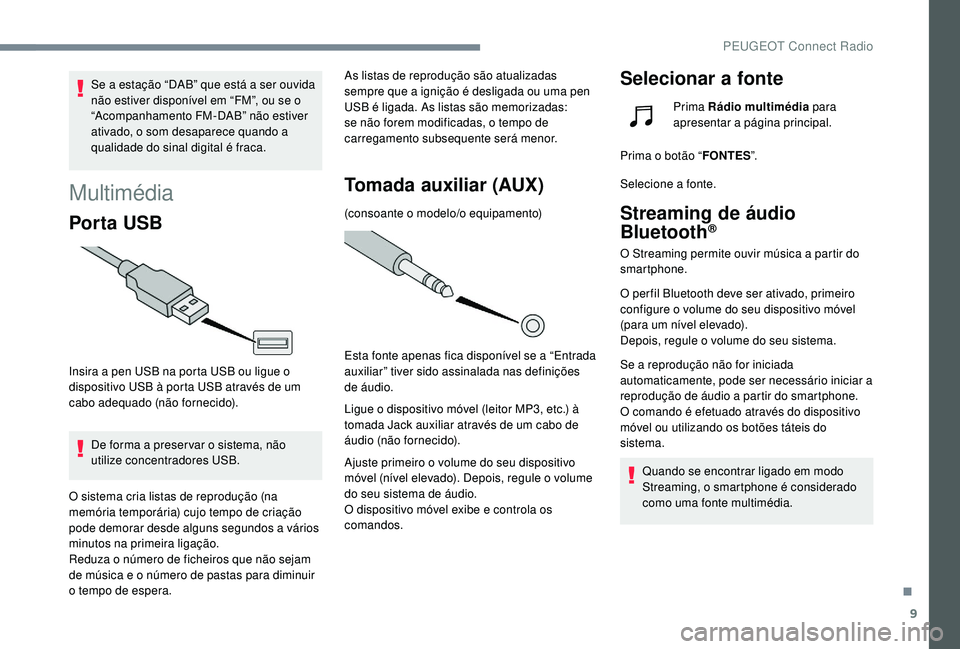 PEUGEOT 3008 2018 Manual de utilização (in Portuguese) 9
Se a estação “DAB” que está a ser ouvida
não estiver disponível em “FM”, ou se o
“Acompanhamento FM-DAB” não estiver
ativado, o som desaparece quando a
qualidade do sinal digit PEUGEOT 3008 2018 Manual de utilização (in Portuguese) 9
Se a estação “DAB” que está a ser ouvida
não estiver disponível em “FM”, ou se o
“Acompanhamento FM-DAB” não estiver
ativado, o som desaparece quando a
qualidade do sinal digit