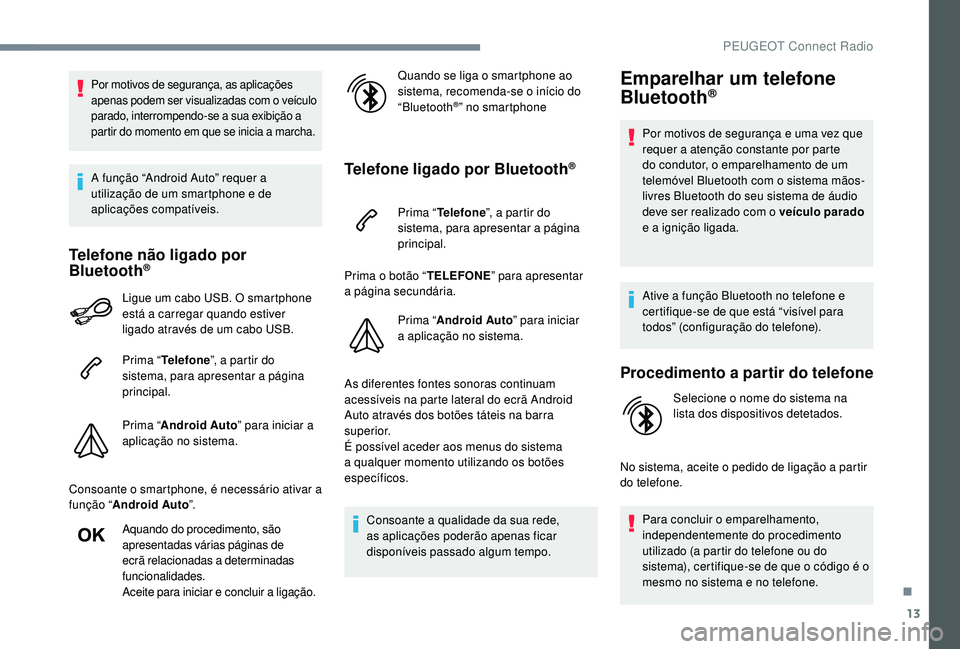 PEUGEOT 3008 2018  Manual de utilização (in Portuguese) 13
Por motivos de segurança, as aplicações 
apenas podem ser visualizadas com o veículo 
parado, interrompendo-se a sua exibição a 
partir do momento em que se inicia a marcha.
A função “And