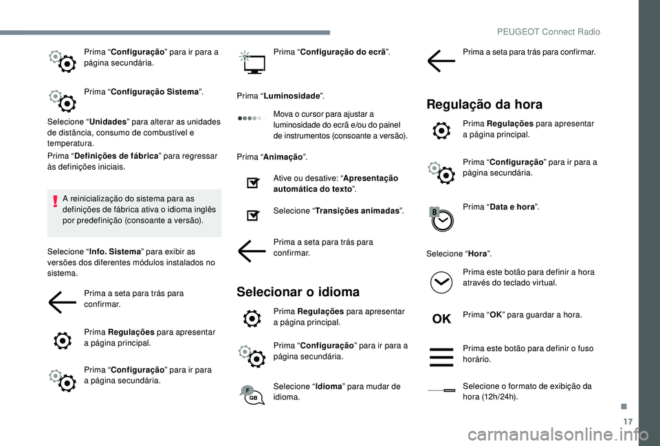 PEUGEOT 3008 2018  Manual de utilização (in Portuguese) 17
Prima “Configuração ” para ir para a 
página secundária.
Prima “ Configuração Sistema ”.
Selecione “ Unidades” para alterar as unidades 
de distância, consumo de combustível e 
