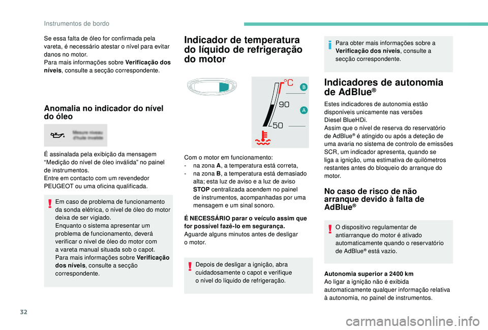 PEUGEOT 3008 2018 Manual de utilização (in Portuguese) 32
Se essa falta de óleo for confirmada pela
vareta, é necessário atestar o nível para evitar
danos no motor.
Para mais informações sobre Verificação dos
níveis, consulte a secção corres PEUGEOT 3008 2018 Manual de utilização (in Portuguese) 32
Se essa falta de óleo for confirmada pela
vareta, é necessário atestar o nível para evitar
danos no motor.
Para mais informações sobre Verificação dos
níveis, consulte a secção corres