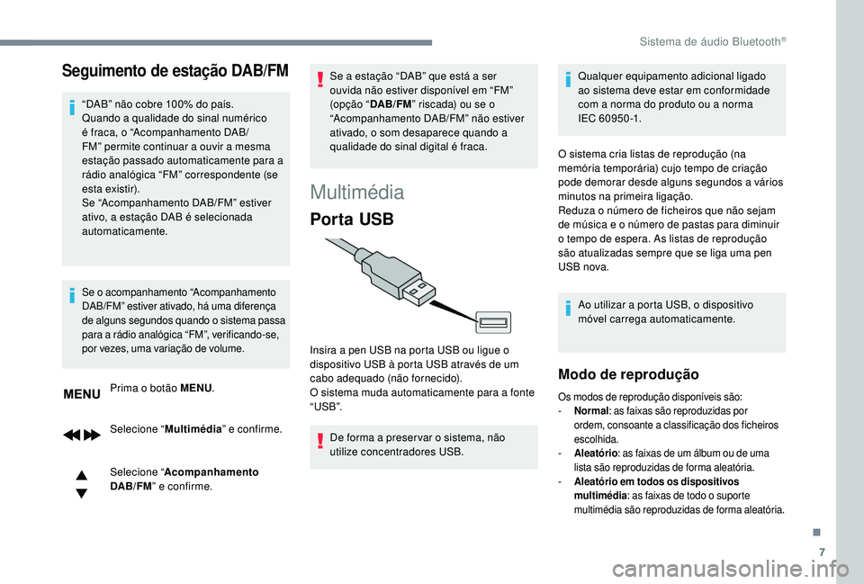 PEUGEOT 3008 2018  Manual de utilização (in Portuguese) 7
Seguimento de estação DAB/FM
“DAB” não cobre 100% do país.
Quando a qualidade do sinal numérico 
é fraca, o “Acompanhamento DAB/
FM” permite continuar a ouvir a mesma 
estação passad