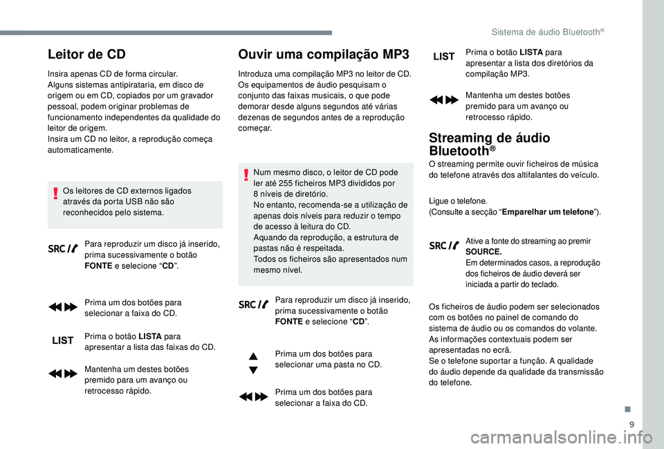 PEUGEOT 3008 2018 Manual de utilização (in Portuguese) 9
Leitor de CD
Insira apenas CD de forma circular.
Alguns sistemas antipirataria, em disco de
origem ou em CD, copiados por um gravador
pessoal, podem originar problemas de
funcionamento independen PEUGEOT 3008 2018 Manual de utilização (in Portuguese) 9
Leitor de CD
Insira apenas CD de forma circular.
Alguns sistemas antipirataria, em disco de
origem ou em CD, copiados por um gravador
pessoal, podem originar problemas de
funcionamento independen