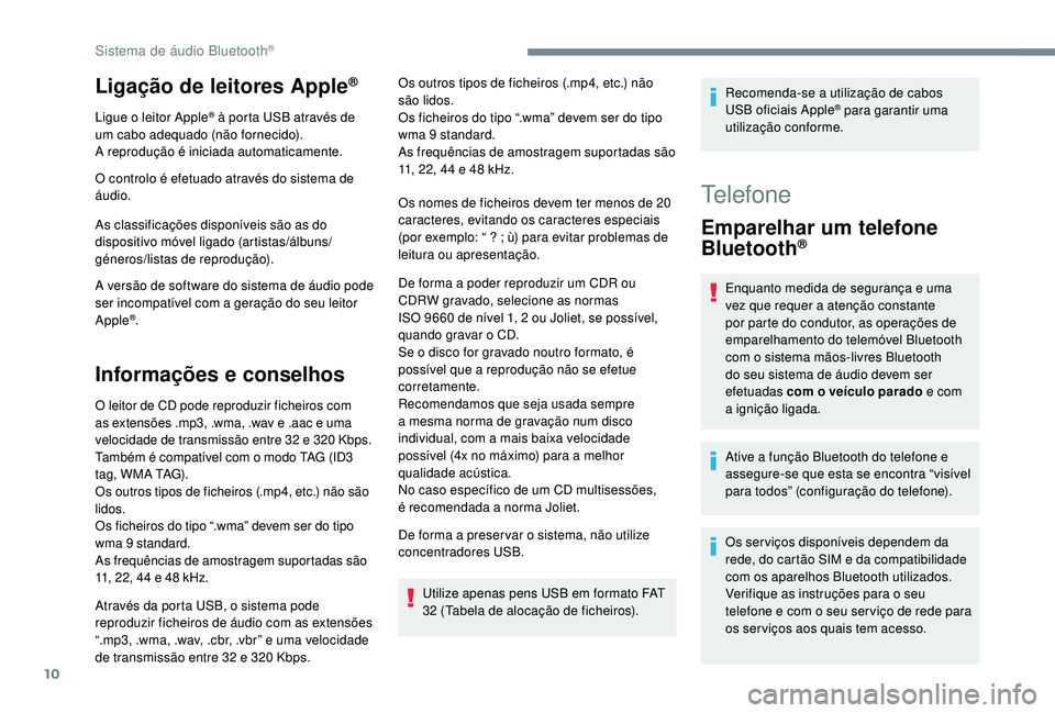 PEUGEOT 3008 2018 Manual de utilização (in Portuguese) 10
Ligação de leitores Apple®
Ligue o leitor Apple® à porta USB através de
um cabo adequado (não fornecido).
A reprodução é iniciada automaticamente.
O controlo é efetuado através do sist PEUGEOT 3008 2018 Manual de utilização (in Portuguese) 10
Ligação de leitores Apple®
Ligue o leitor Apple® à porta USB através de
um cabo adequado (não fornecido).
A reprodução é iniciada automaticamente.
O controlo é efetuado através do sist