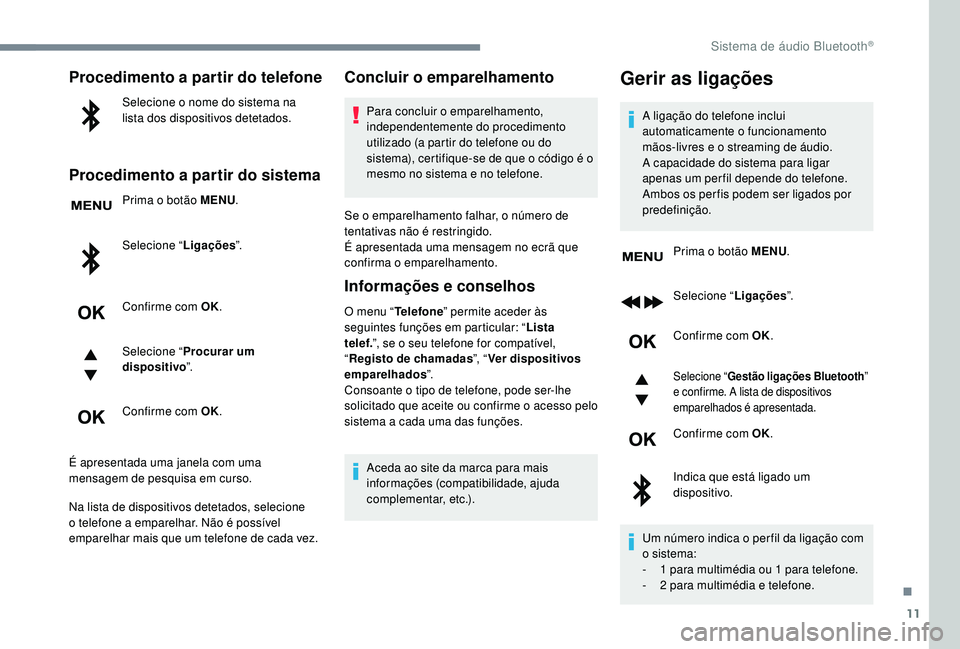 PEUGEOT 3008 2018 Manual de utilização (in Portuguese) 11
Procedimento a partir do telefone
Selecione o nome do sistema na
lista dos dispositivos detetados.
Procedimento a partir do sistema
Prima o botão MENU.
Selecione “ Ligações”.
Confirme com O PEUGEOT 3008 2018 Manual de utilização (in Portuguese) 11
Procedimento a partir do telefone
Selecione o nome do sistema na
lista dos dispositivos detetados.
Procedimento a partir do sistema
Prima o botão MENU.
Selecione “ Ligações”.
Confirme com O