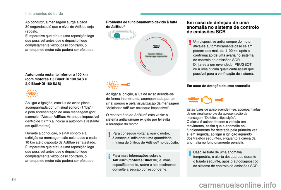 PEUGEOT 3008 2018 Manual de utilização (in Portuguese) 34
Ao conduzir, a mensagem surge a cada
30 segundos até que o nível de AdBlue seja
reposto.
É imperativo que efetue uma reposição logo
que possível antes que o depósito fique
completamente PEUGEOT 3008 2018 Manual de utilização (in Portuguese) 34
Ao conduzir, a mensagem surge a cada
30 segundos até que o nível de AdBlue seja
reposto.
É imperativo que efetue uma reposição logo
que possível antes que o depósito fique
completamente