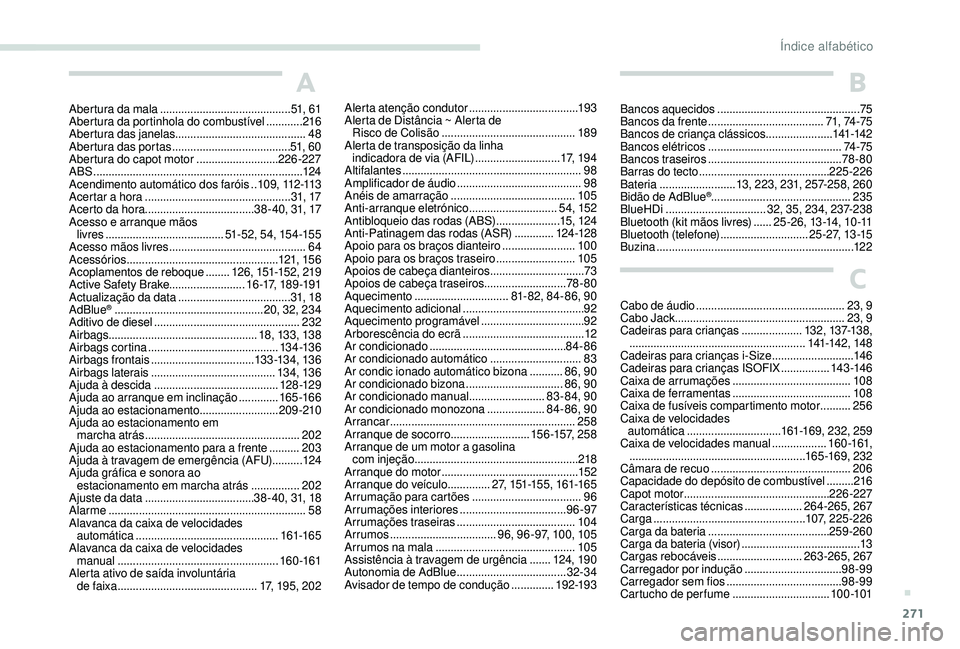 PEUGEOT 3008 2018  Manual de utilização (in Portuguese) 271
A
Abertura da mala ...........................................51 , 61
Abertura da portinhola do combustível  ............2
16
Abertura das janelas
 

........................................... 4