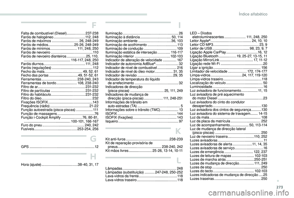 PEUGEOT 3008 2018  Manual de utilização (in Portuguese) 273
LED – Díodos  
eletroluminescentes ....................... 111
,  2 4 8 ,  2 5 0
Leitor Apple
®............................................ 24, 10, 10
Leitor CD MP3  ..........................