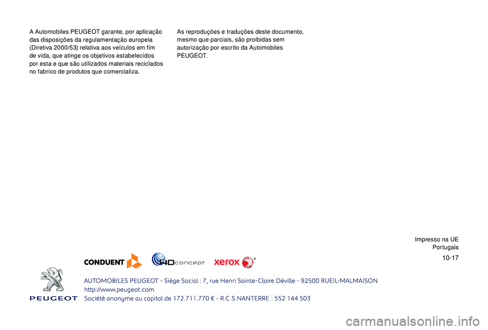 PEUGEOT 3008 2018  Manual de utilização (in Portuguese) 10-17
A Automobiles PEUGEOT garante, por aplicação 
das disposições da regulamentação europeia 
(Diretiva 2000/53) relativa aos veículos em fim 
de
 
vida, que atinge os objetivos estabelecidos