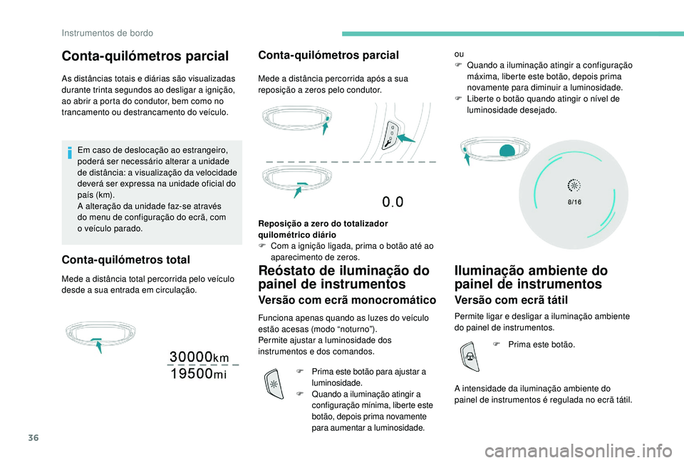 PEUGEOT 3008 2018 Manual de utilização (in Portuguese) 36
Conta-quilómetros parcial
As distâncias totais e diárias são visualizadas
durante trinta segundos ao desligar a ignição,
ao abrir a porta do condutor, bem como no
trancamento ou destrancam PEUGEOT 3008 2018 Manual de utilização (in Portuguese) 36
Conta-quilómetros parcial
As distâncias totais e diárias são visualizadas
durante trinta segundos ao desligar a ignição,
ao abrir a porta do condutor, bem como no
trancamento ou destrancam