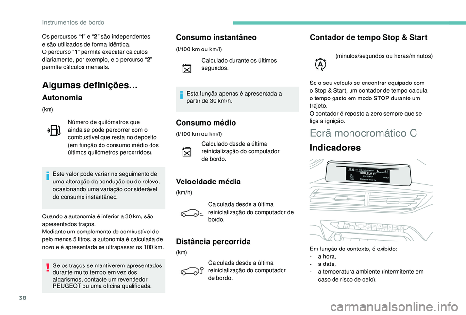 PEUGEOT 3008 2018 Manual de utilização (in Portuguese) 38
Ecrã monocromático C
Indicadores
Em função do contexto, é exibido:
- a h ora,
-
a d
ata,
-
a t
emperatura ambiente (intermitente em
caso de risco de gelo),
Os percursos “
1” e “ 2 PEUGEOT 3008 2018 Manual de utilização (in Portuguese) 38
Ecrã monocromático C
Indicadores
Em função do contexto, é exibido:
- a h ora,
-
a d
ata,
-
a t
emperatura ambiente (intermitente em
caso de risco de gelo),
Os percursos “
1” e “ 2
