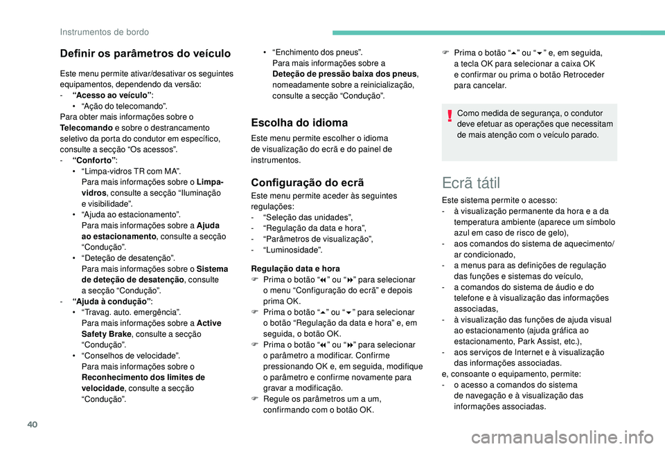 PEUGEOT 3008 2018 Manual de utilização (in Portuguese) 40
Ecrã tátil
Definir os parâmetros do veículo
Este menu permite ativar/desativar os seguintes
equipamentos, dependendo da versão:
-
“
Acesso ao veículo” :
•
“
Ação do telecomando PEUGEOT 3008 2018 Manual de utilização (in Portuguese) 40
Ecrã tátil
Definir os parâmetros do veículo
Este menu permite ativar/desativar os seguintes
equipamentos, dependendo da versão:
-
“
Acesso ao veículo” :
•
“
Ação do telecomando