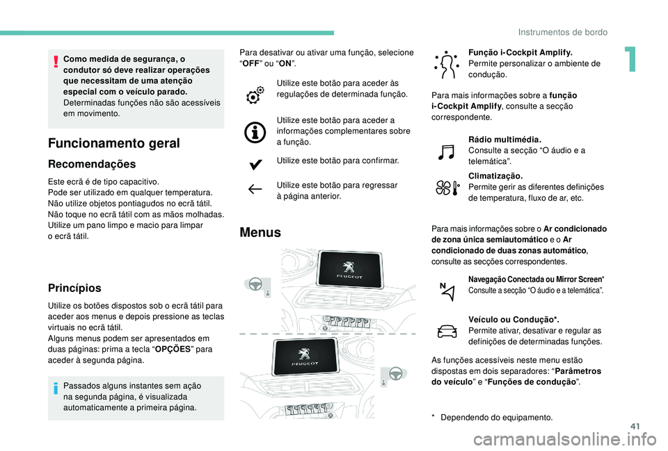 PEUGEOT 3008 2018 Manual de utilização (in Portuguese) 41
Funcionamento geral
Recomendações
Este ecrã é de tipo capacitivo.
Pode ser utilizado em qualquer temperatura.
Não utilize objetos pontiagudos no ecrã tátil.
Não toque no ecrã tátil com as PEUGEOT 3008 2018 Manual de utilização (in Portuguese) 41
Funcionamento geral
Recomendações
Este ecrã é de tipo capacitivo.
Pode ser utilizado em qualquer temperatura.
Não utilize objetos pontiagudos no ecrã tátil.
Não toque no ecrã tátil com as