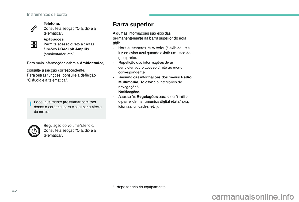 PEUGEOT 3008 2018 Manual de utilização (in Portuguese) 42
Barra superior
Algumas informações são exibidas
permanentemente na barra superior do ecrã
tátil:
-
H
ora e temperatura exterior (é exibida uma
luz de aviso azul quando existir um risco d PEUGEOT 3008 2018 Manual de utilização (in Portuguese) 42
Barra superior
Algumas informações são exibidas
permanentemente na barra superior do ecrã
tátil:
-
H
ora e temperatura exterior (é exibida uma
luz de aviso azul quando existir um risco d