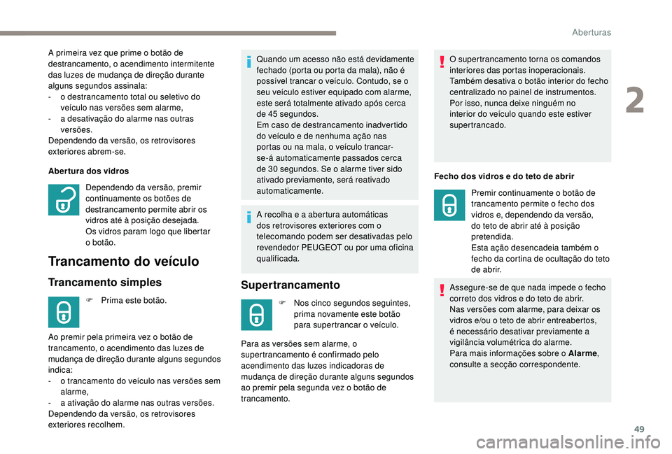 PEUGEOT 3008 2018  Manual de utilização (in Portuguese) 49
Abertura dos vidros
Trancamento do veículo
Trancamento simples
F Prima este botão.Quando um acesso não está devidamente 
fechado (porta ou porta da mala), não é 
possível trancar o veículo.