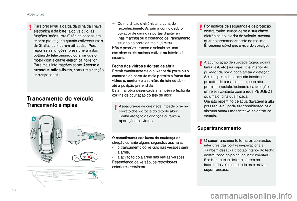 PEUGEOT 3008 2018  Manual de utilização (in Portuguese) 52
Para preser var a carga da pilha da chave 
eletrónica e da bateria do veículo, as 
funções “mãos-livres” são colocadas em 
espera prolongada quanto estiverem mais 
de 21 dias sem serem ut