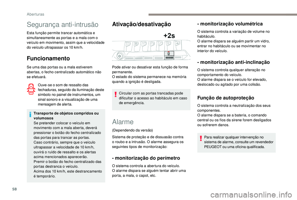 PEUGEOT 3008 2018  Manual de utilização (in Portuguese) 58
Segurança anti-intrusão
Esta função permite trancar automática e 
simultaneamente as portas e a mala com o 
veículo em movimento, assim que a velocidade 
do veículo ultrapassar os 10 km/h.
F
