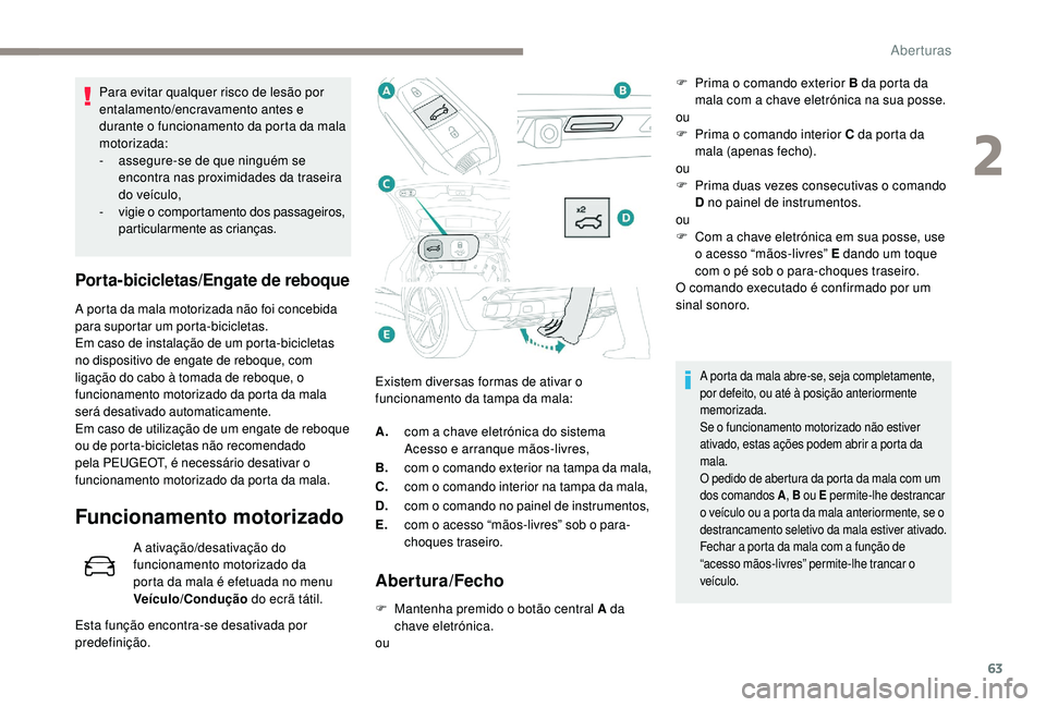 PEUGEOT 3008 2018  Manual de utilização (in Portuguese) 63
Para evitar qualquer risco de lesão por 
entalamento/encravamento antes e 
durante o funcionamento da porta da mala 
motorizada:
- 
a
 ssegure-se de que ninguém se 
encontra nas proximidades da t