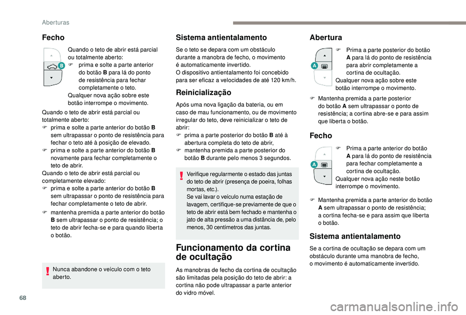 PEUGEOT 3008 2018  Manual de utilização (in Portuguese) 68
Fecho
Quando o teto de abrir está parcial 
ou totalmente aberto:
F 
p
 rima e solte a parte anterior 
do botão B para lá do ponto 
de resistência para fechar 
completamente o teto.
Qualquer nov