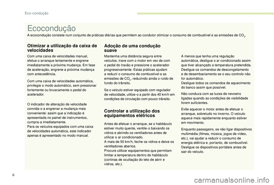 PEUGEOT 3008 2018 Manual de utilização (in Portuguese) 6
Enquanto passageiro, se não ligar dispositivos
multimédia (filmes, música, jogos de vídeo,
etc.), vai ajudar a reduzir o consumo de
energia elétrica e, portanto, de combustível.
Desligue os PEUGEOT 3008 2018 Manual de utilização (in Portuguese) 6
Enquanto passageiro, se não ligar dispositivos
multimédia (filmes, música, jogos de vídeo,
etc.), vai ajudar a reduzir o consumo de
energia elétrica e, portanto, de combustível.
Desligue os