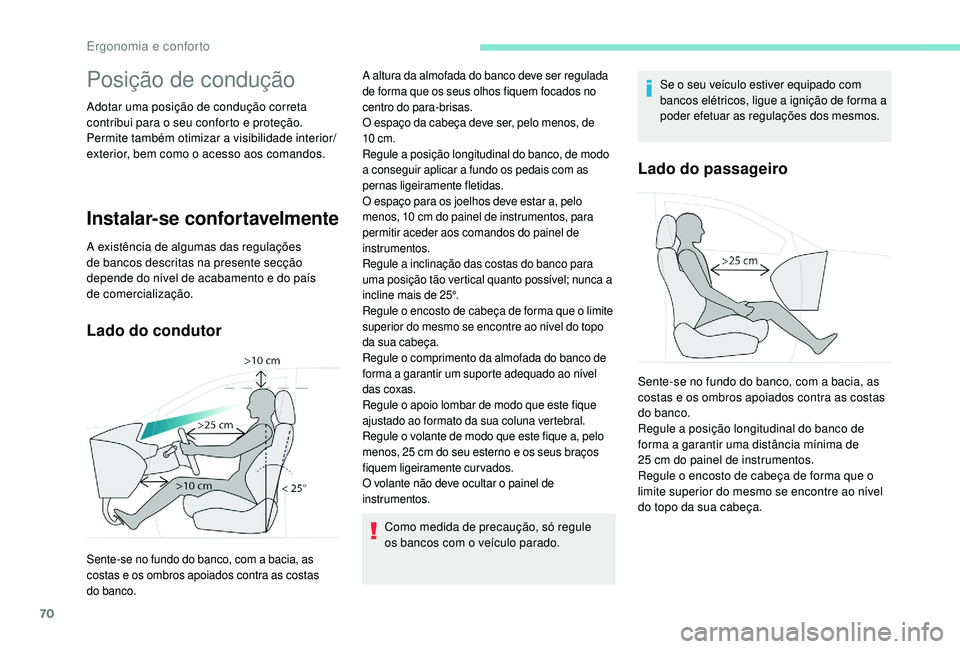 PEUGEOT 3008 2018  Manual de utilização (in Portuguese) 70
Posição de condução
Adotar uma posição de condução correta 
contribui para o seu conforto e proteção.
Permite também otimizar a visibilidade interior/
exterior, bem como o acesso aos com