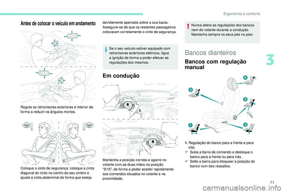 PEUGEOT 3008 2018  Manual de utilização (in Portuguese) 71
Antes de colocar o veículo em andamento
Regule os retrovisores exteriores e interior de 
forma a reduzir os ângulos mortos.devidamente apertada sobre a sua bacia.
Assegure-se de que os restantes 