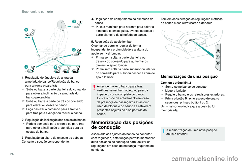 PEUGEOT 3008 2018  Manual de utilização (in Portuguese) 74
1.   Regulação do ângulo e da altura da 
almofada do banco/Regulação do banco 
para a frente e para trás
F
 
S
 uba ou baixe a parte dianteira do comando 
para obter a inclinação da almofad