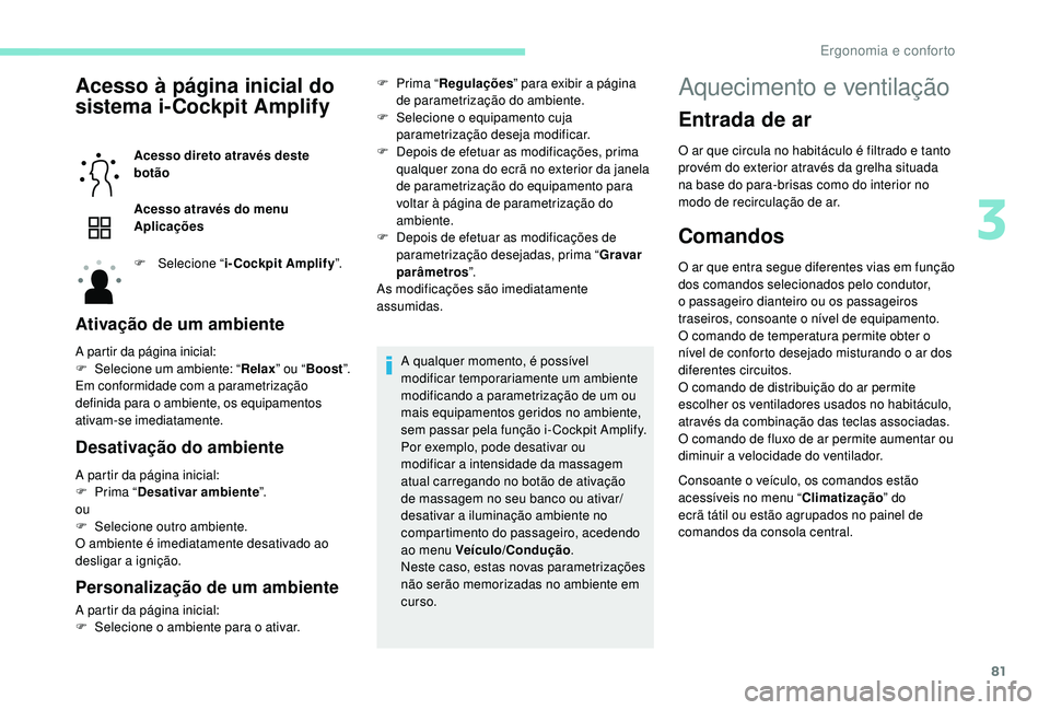 PEUGEOT 3008 2018  Manual de utilização (in Portuguese) 81
Acesso à página inicial do 
sistema i-Cockpit Amplify
Acesso direto através deste 
botão
Acesso através do menu 
Aplicações
F 
Sel
 ecione “ i-Cockpit Amplify ”.
Ativação de um ambient