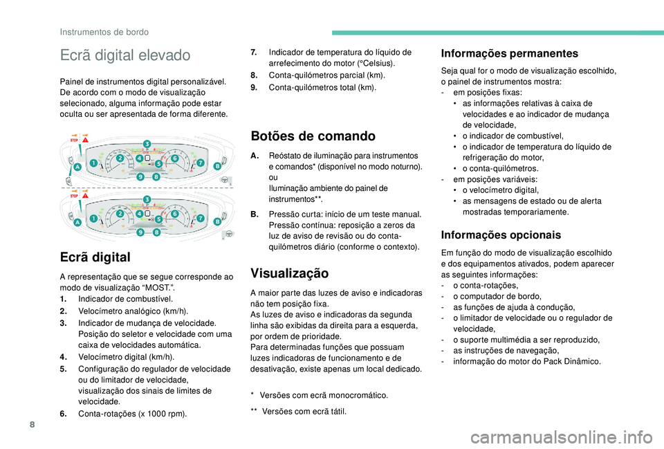 PEUGEOT 3008 2018 Manual de utilização (in Portuguese) 8
Ecrã digital elevado
Painel de instrumentos digital personalizável.
De acordo com o modo de visualização
selecionado, alguma informação pode estar
oculta ou ser apresentada de forma diferent PEUGEOT 3008 2018 Manual de utilização (in Portuguese) 8
Ecrã digital elevado
Painel de instrumentos digital personalizável.
De acordo com o modo de visualização
selecionado, alguma informação pode estar
oculta ou ser apresentada de forma diferent