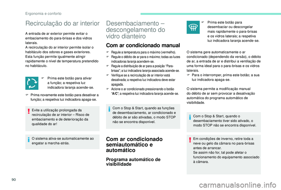 PEUGEOT 3008 2018  Manual de utilização (in Portuguese) 90
Recirculação do ar interior
A entrada de ar exterior permite evitar o 
embaciamento do para-brisas e dos vidros 
laterais.
A recirculação do ar interior permite isolar o 
habitáculo dos odores
