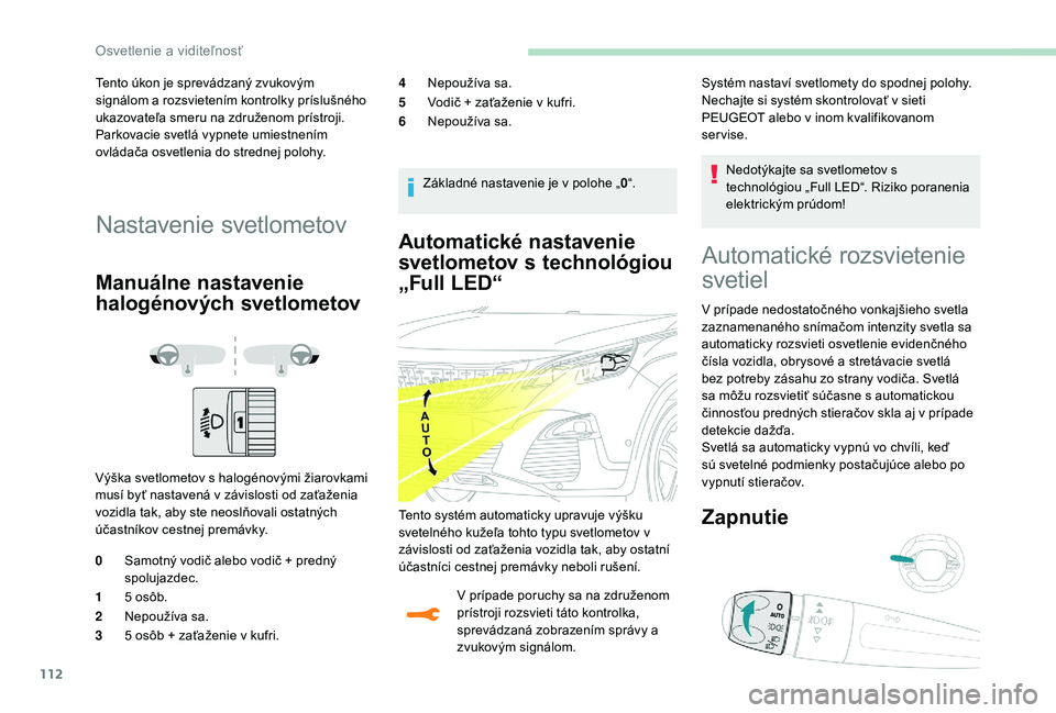 PEUGEOT 3008 2018 Návod na použitie (in Slovakian) 112
Automatické nastavenie
svetlometov s technológiou
„Full LED“
V prípade poruchy sa na združenom
prístroji rozsvieti táto kontrolka,
sprevádzaná zobrazením správy a
zvukovým sign PEUGEOT 3008 2018 Návod na použitie (in Slovakian) 112
Automatické nastavenie
svetlometov s technológiou
„Full LED“
V prípade poruchy sa na združenom
prístroji rozsvieti táto kontrolka,
sprevádzaná zobrazením správy a
zvukovým sign