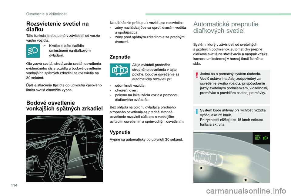PEUGEOT 3008 2018 Návod na použitie (in Slovakian) 114
Automatické prepnutie
diaľkových svetiel
Systém, ktorý v závislosti od svetelných
a jazdných podmienok automaticky prepne
diaľkové svetlá na stretávacie a
naopak vďaka
kamere PEUGEOT 3008 2018 Návod na použitie (in Slovakian) 114
Automatické prepnutie
diaľkových svetiel
Systém, ktorý v závislosti od svetelných
a jazdných podmienok automaticky prepne
diaľkové svetlá na stretávacie a
naopak vďaka
kamere