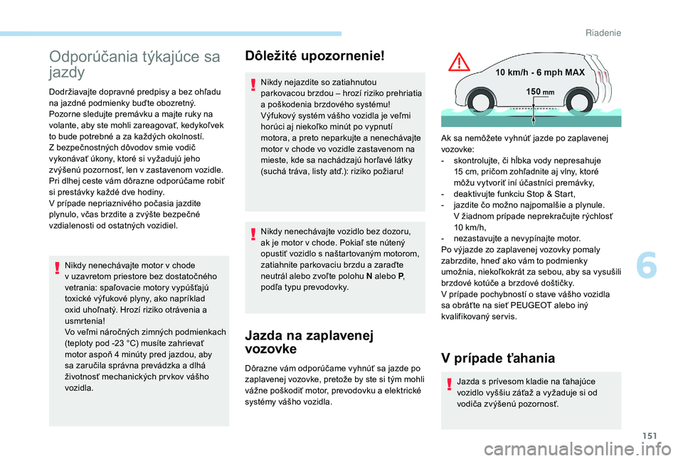 PEUGEOT 3008 2018 Návod na použitie (in Slovakian) 151
Odporúčania týkajúce sa
jazdy
Dodržiavajte dopravné predpisy a bez ohľadu
n a jazdné podmienky buďte obozretný.
Pozorne sledujte premávku a
majte ruky na
volante, aby ste mohli zar PEUGEOT 3008 2018 Návod na použitie (in Slovakian) 151
Odporúčania týkajúce sa
jazdy
Dodržiavajte dopravné predpisy a bez ohľadu
n a jazdné podmienky buďte obozretný.
Pozorne sledujte premávku a
majte ruky na
volante, aby ste mohli zar