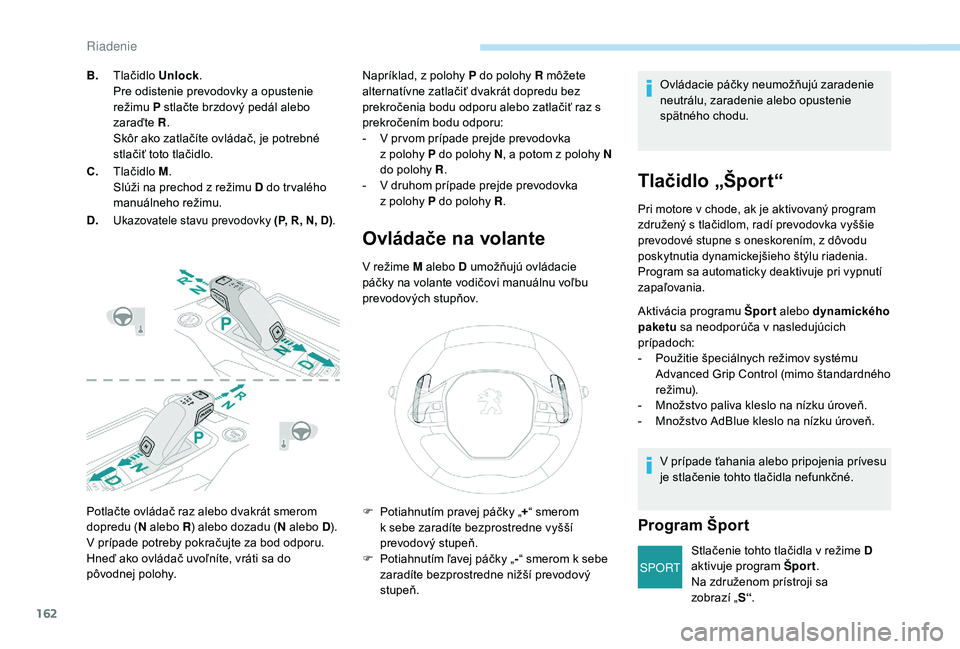 PEUGEOT 3008 2018 Návod na použitie (in Slovakian) 162
SPORT
Potlačte ovládač raz alebo dvakrát smerom
dopredu (N alebo R ) alebo dozadu ( N alebo D).
V
prípade potreby pokračujte za bod odporu.
Hneď ako ovládač uvoľníte, vráti sa do
PEUGEOT 3008 2018 Návod na použitie (in Slovakian) 162
SPORT
Potlačte ovládač raz alebo dvakrát smerom
dopredu (N alebo R ) alebo dozadu ( N alebo D).
V
prípade potreby pokračujte za bod odporu.
Hneď ako ovládač uvoľníte, vráti sa do
