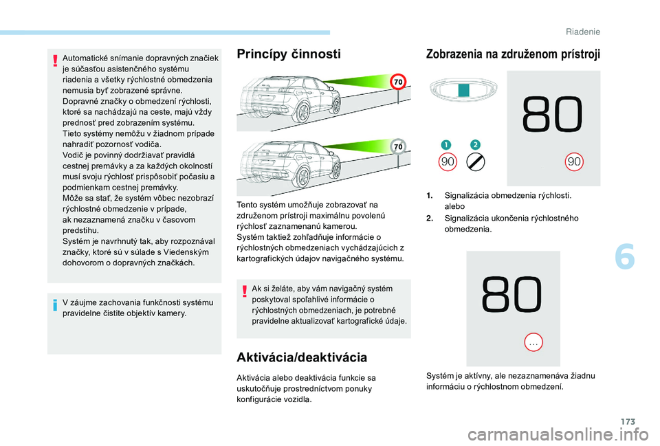 PEUGEOT 3008 2018  Návod na použitie (in Slovakian) 173
Automatické snímanie dopravných značiek 
je súčasťou asistenčného systému 
riadenia a všetky rýchlostné obmedzenia 
nemusia byť zobrazené správne.
Dopravné značky o obmedzení r