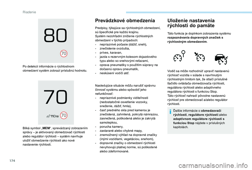 PEUGEOT 3008 2018  Návod na použitie (in Slovakian) 174
Po detekcii informácie o rýchlostnom 
obmedzení systém zobrazí príslušnú hodnotu.
Bliká symbol „MEM“, sprevádzaný zobrazením 
správy – je aktivovaný obmedzovač rýchlosti 
ale