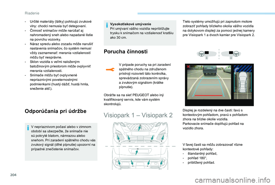 PEUGEOT 3008 2018  Návod na použitie (in Slovakian) 204
- Určité materiály (látky) pohlcujú zvukové vlny: chodci nemusia byť detegovaní.
-
 
Č
 innosť snímačov môže narúšať aj 
nahromadený sneh alebo napadané lístie 
na povrchu vozo