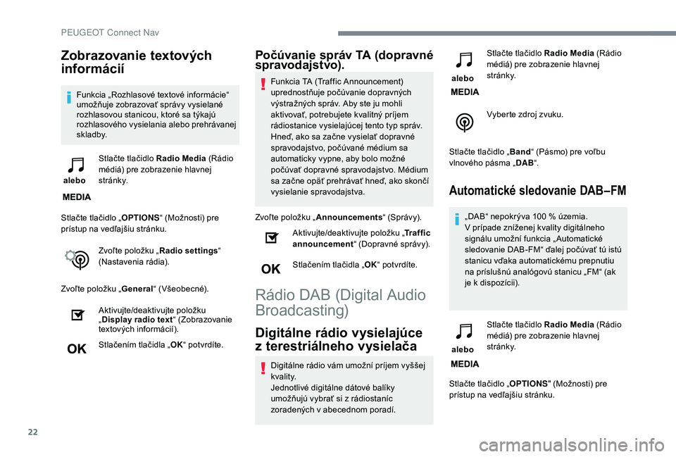 PEUGEOT 3008 2018 Návod na použitie (in Slovakian) 22
Zobrazovanie textových
informácií
Funkcia „Rozhlasové textové informácie“
umožňuje zobrazovať správy vysielané
rozhlasovou stanicou, ktoré sa týkajú
rozhlasového vysielania a PEUGEOT 3008 2018 Návod na použitie (in Slovakian) 22
Zobrazovanie textových
informácií
Funkcia „Rozhlasové textové informácie“
umožňuje zobrazovať správy vysielané
rozhlasovou stanicou, ktoré sa týkajú
rozhlasového vysielania a