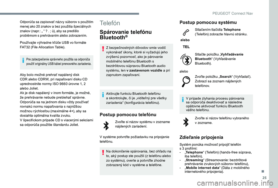 PEUGEOT 3008 2018 Návod na použitie (in Slovakian) 25
Odporúča sa zapisovať názvy súborov s použitím
menej ako 20 znakov a bez použitia špeciálnych
znakov (napr.: „ “ ? . ; ù), aby sa predišlo
problémom s prehrávaním alebo zobra PEUGEOT 3008 2018 Návod na použitie (in Slovakian) 25
Odporúča sa zapisovať názvy súborov s použitím
menej ako 20 znakov a bez použitia špeciálnych
znakov (napr.: „ “ ? . ; ù), aby sa predišlo
problémom s prehrávaním alebo zobra