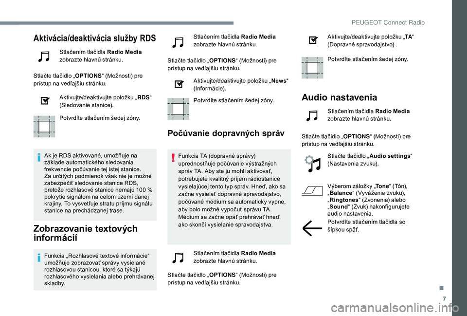 PEUGEOT 3008 2018 Návod na použitie (in Slovakian) 7
Aktivácia/deaktivácia služby RDS
Stlačením tlačidla Radio Media
zobrazte hlavnú stránku.
Stlačte tlačidlo „ OPTIONS“ (Možnosti) pre
prístup na vedľajšiu stránku.
Aktivujte/deakt PEUGEOT 3008 2018 Návod na použitie (in Slovakian) 7
Aktivácia/deaktivácia služby RDS
Stlačením tlačidla Radio Media
zobrazte hlavnú stránku.
Stlačte tlačidlo „ OPTIONS“ (Možnosti) pre
prístup na vedľajšiu stránku.
Aktivujte/deakt