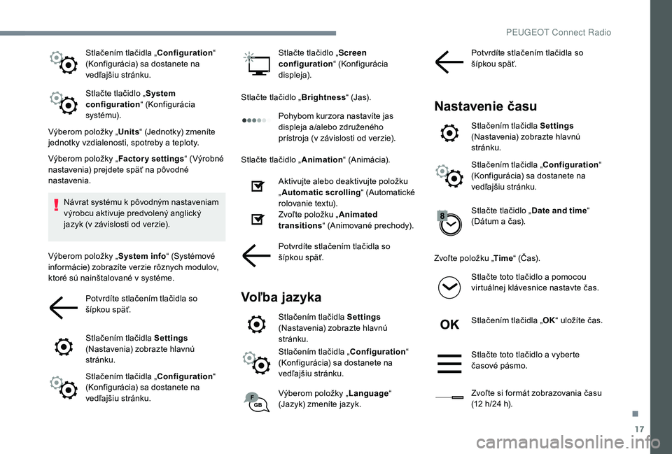 PEUGEOT 3008 2018 Návod na použitie (in Slovakian) 17
Stlačením tlačidla „Configuration“
(Konfigurácia) sa dostanete na
vedľajšiu stránku.
Stlačte tlačidlo „ System
configuration “ (Konfigurácia
sy s té m u).
Výberom položky PEUGEOT 3008 2018 Návod na použitie (in Slovakian) 17
Stlačením tlačidla „Configuration“
(Konfigurácia) sa dostanete na
vedľajšiu stránku.
Stlačte tlačidlo „ System
configuration “ (Konfigurácia
sy s té m u).
Výberom položky