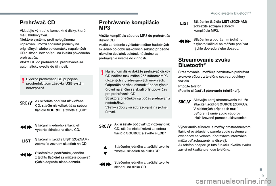 PEUGEOT 3008 2018 Návod na použitie (in Slovakian) 9
Prehrávač CD
Vkladajte výhradne kompaktné disky, ktoré
majú kruhový tvar.
Niektoré systémy proti nelegálnemu
kopírovaniu môžu spôsobiť poruchy na
originálnych alebo po domácky na PEUGEOT 3008 2018 Návod na použitie (in Slovakian) 9
Prehrávač CD
Vkladajte výhradne kompaktné disky, ktoré
majú kruhový tvar.
Niektoré systémy proti nelegálnemu
kopírovaniu môžu spôsobiť poruchy na
originálnych alebo po domácky na