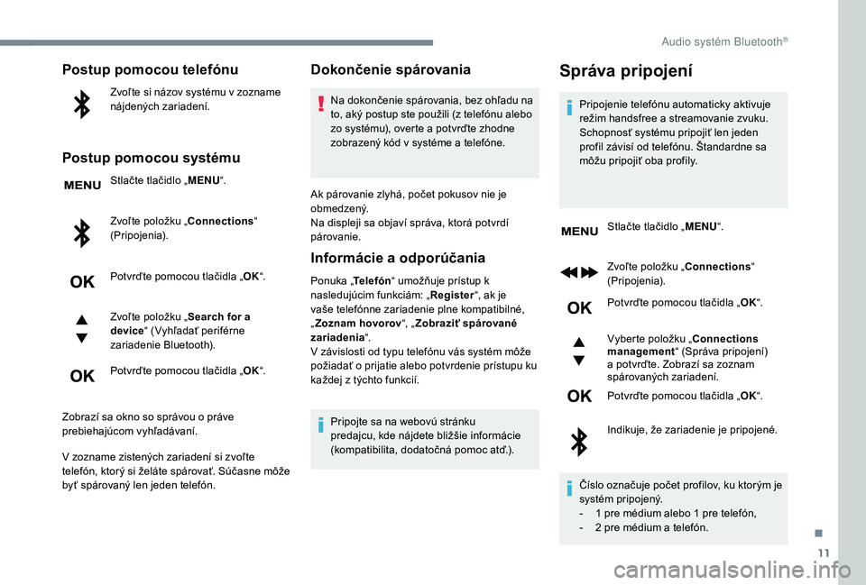 PEUGEOT 3008 2018 Návod na použitie (in Slovakian) 11
Postup pomocou telefónu
Zvoľte si názov systému v zozname
nájdených zariadení.
Postup pomocou systému
Stlačte tlačidlo „MENU“.
Zvoľte položku „Connections “
(Pripojenia).
Potv PEUGEOT 3008 2018 Návod na použitie (in Slovakian) 11
Postup pomocou telefónu
Zvoľte si názov systému v zozname
nájdených zariadení.
Postup pomocou systému
Stlačte tlačidlo „MENU“.
Zvoľte položku „Connections “
(Pripojenia).
Potv