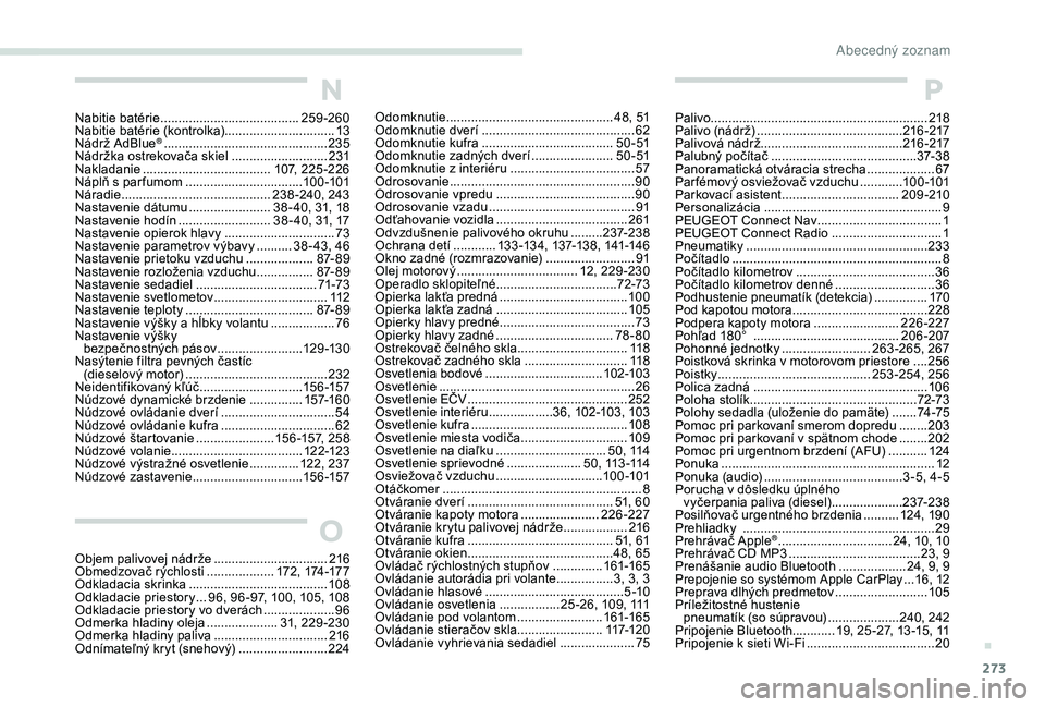 PEUGEOT 3008 2018 Návod na použitie (in Slovakian) 273
P
Palivo ............................................................. 218
Palivo (nádrž) ......................................... 216 -217
Palivová nádrž ................................. PEUGEOT 3008 2018 Návod na použitie (in Slovakian) 273
P
Palivo ............................................................. 218
Palivo (nádrž) ......................................... 216 -217
Palivová nádrž .................................