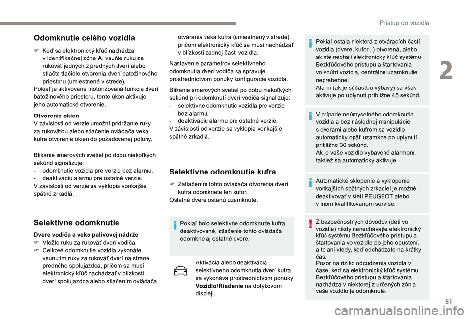 PEUGEOT 3008 2018 Návod na použitie (in Slovakian) 51
Odomknutie celého vozidla
F Keď sa elektronický kľúč nachádza v identifikačnej zóne A , vsuňte ruku za
rukoväť jedných z predných dverí alebo
stlačte tlačidlo otvorenia dverí PEUGEOT 3008 2018 Návod na použitie (in Slovakian) 51
Odomknutie celého vozidla
F Keď sa elektronický kľúč nachádza v identifikačnej zóne A , vsuňte ruku za
rukoväť jedných z predných dverí alebo
stlačte tlačidlo otvorenia dverí